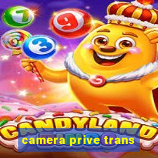 camera prive trans